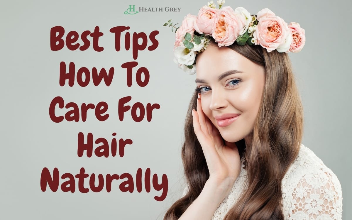 Best Tips How To Care For Hair Naturally? | Health Grey